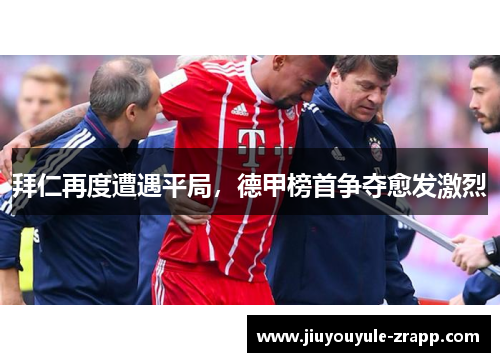 拜仁再度遭遇平局，德甲榜首争夺愈发激烈