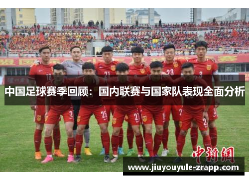 中国足球赛季回顾：国内联赛与国家队表现全面分析