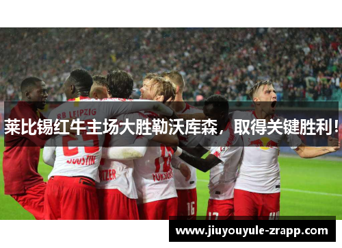 莱比锡红牛主场大胜勒沃库森，取得关键胜利！