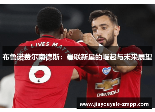 布鲁诺费尔南德斯：曼联新星的崛起与未来展望