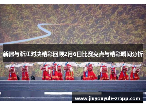 新疆与浙江对决精彩回顾2月6日比赛亮点与精彩瞬间分析