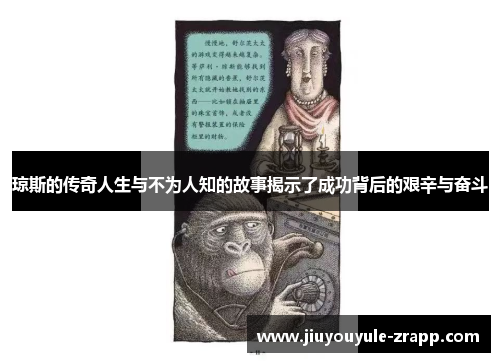 琼斯的传奇人生与不为人知的故事揭示了成功背后的艰辛与奋斗